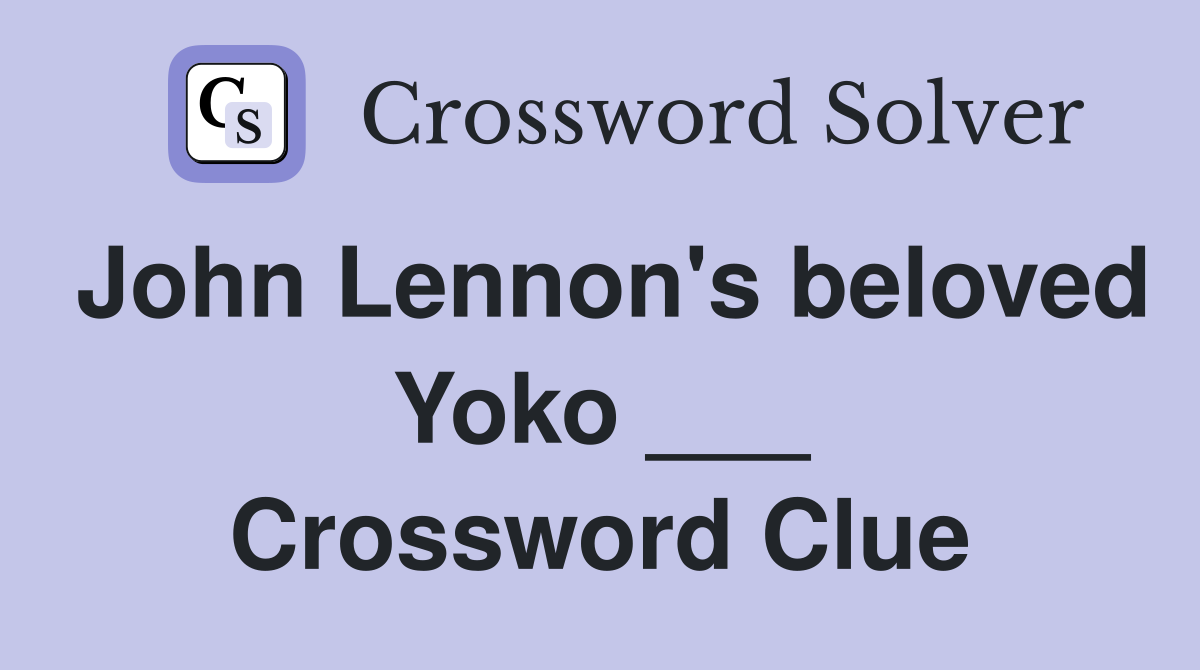 John Lennon's beloved Yoko ___ Crossword Clue