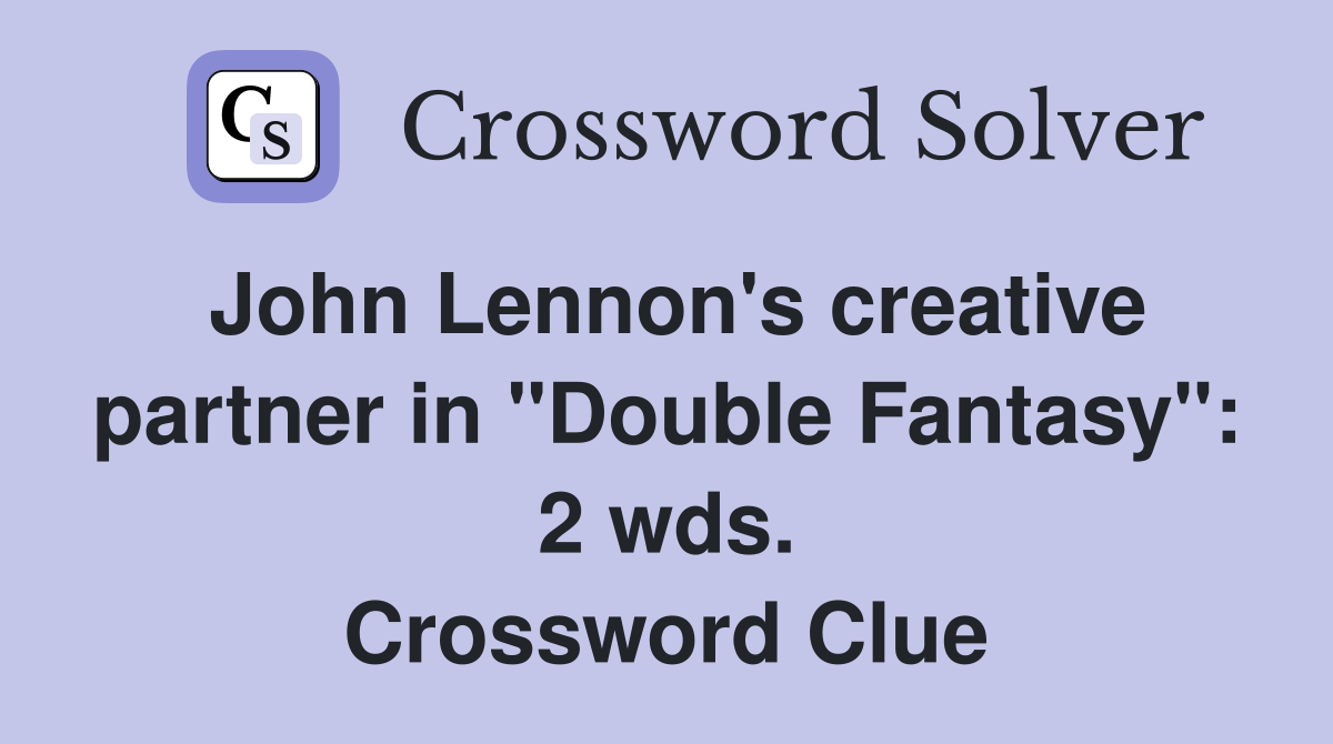 John Lennon's creative partner in "Double Fantasy": 2 wds. Crossword Clue