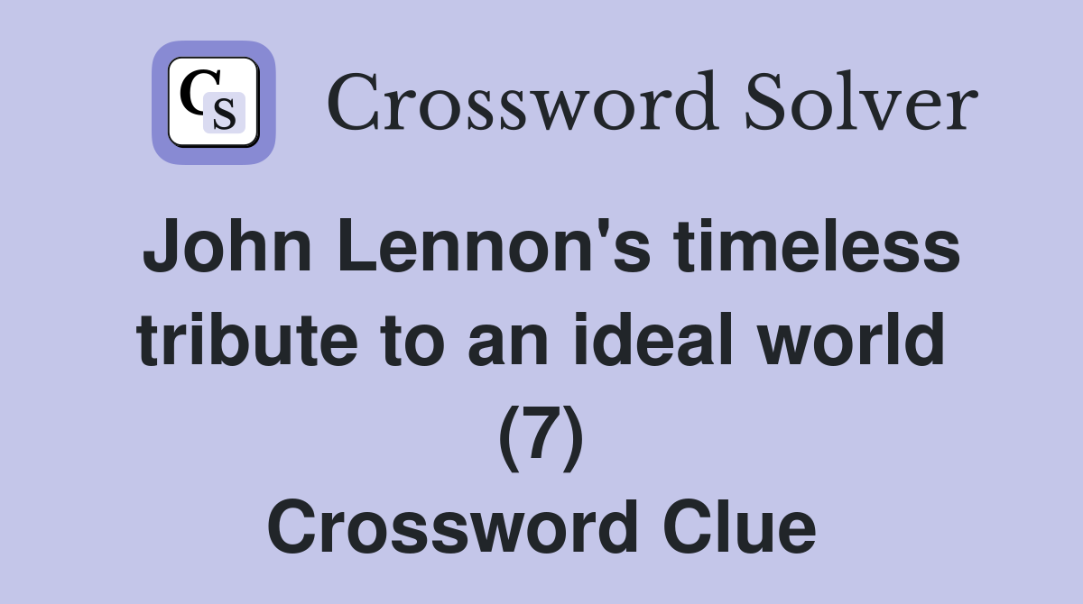 John Lennon's timeless tribute to an ideal world (7) Crossword Clue