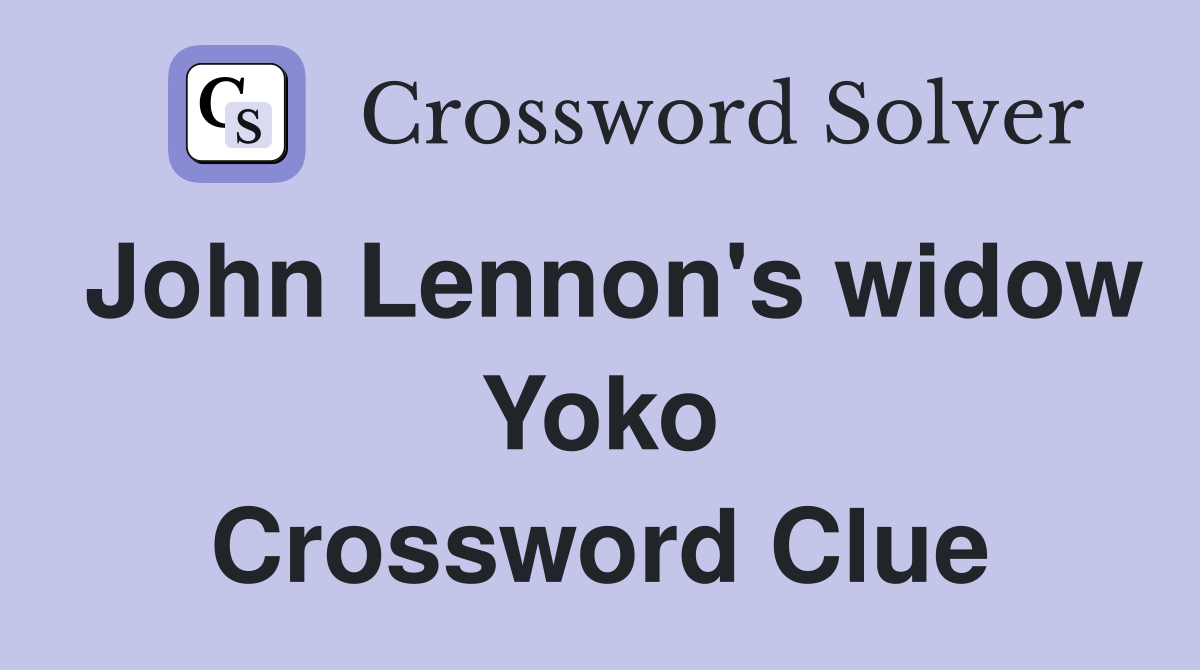 John Lennon's widow Yoko Crossword Clue