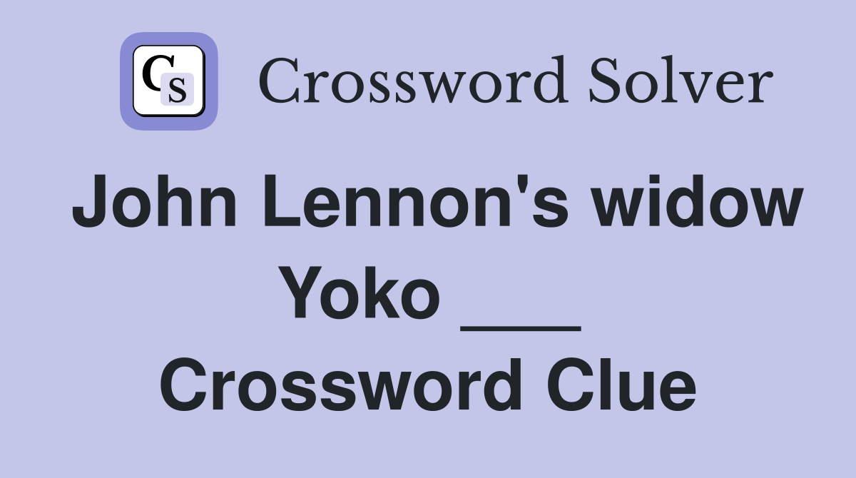 John Lennon's widow Yoko ___ Crossword Clue