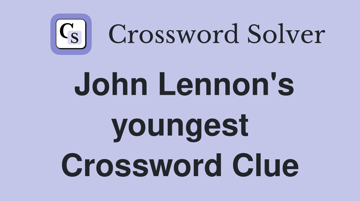 John Lennon's youngest Crossword Clue