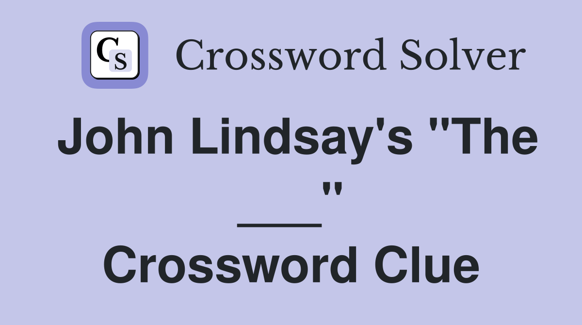 John Lindsay's "The ___" Crossword Clue