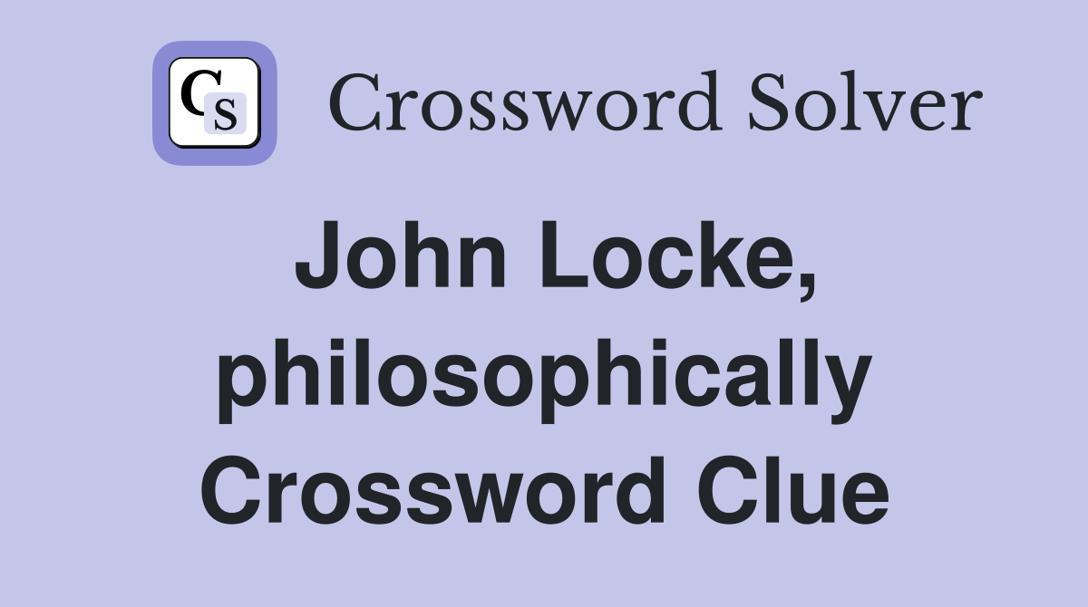 John Locke, philosophically Crossword Clue