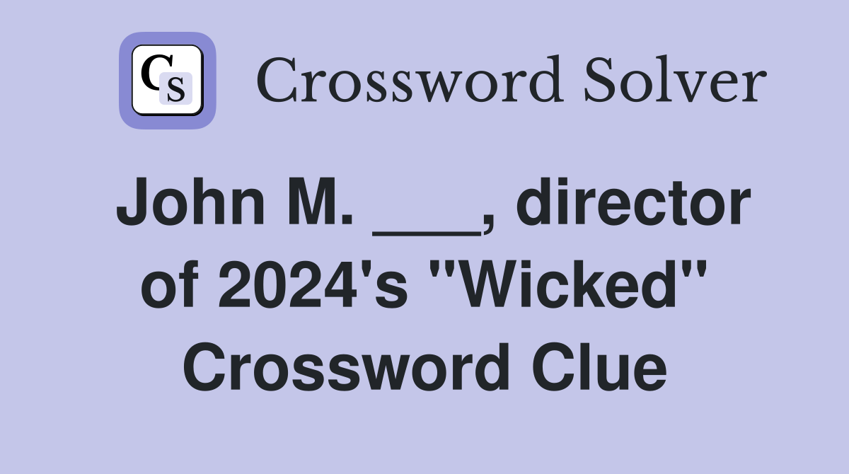 John M. ___, director of 2024's "Wicked" Crossword Clue