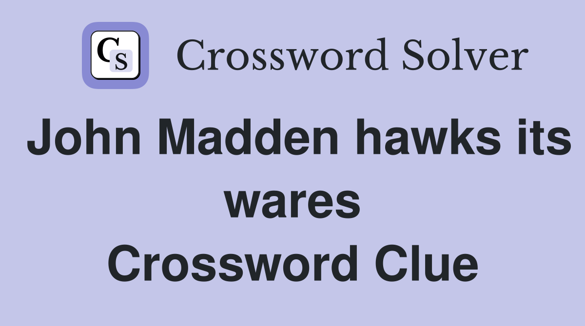 John Madden hawks its wares Crossword Clue