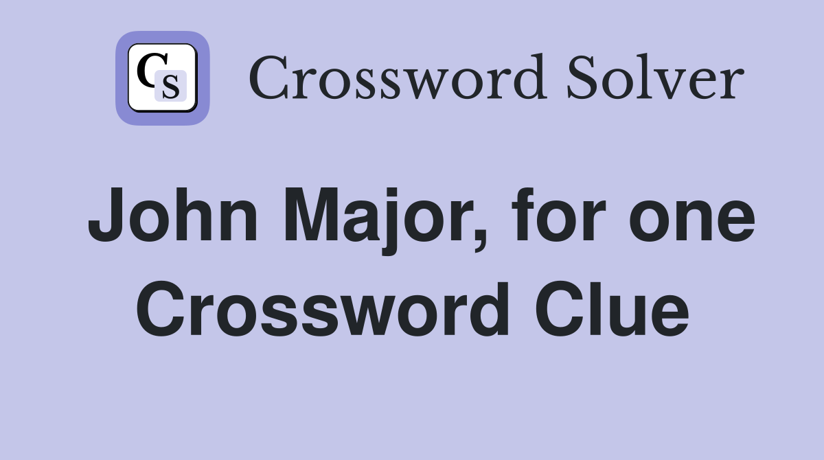 John Major, for one Crossword Clue