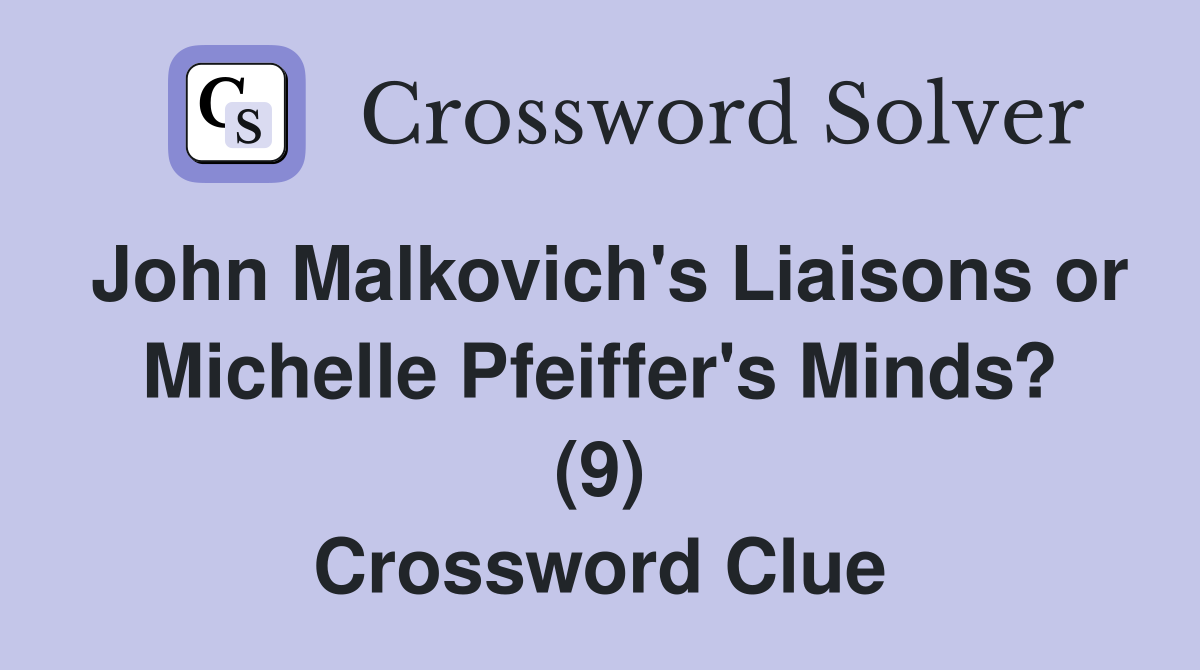 John Malkovich's Liaisons or Michelle Pfeiffer's Minds? (9) Crossword Clue