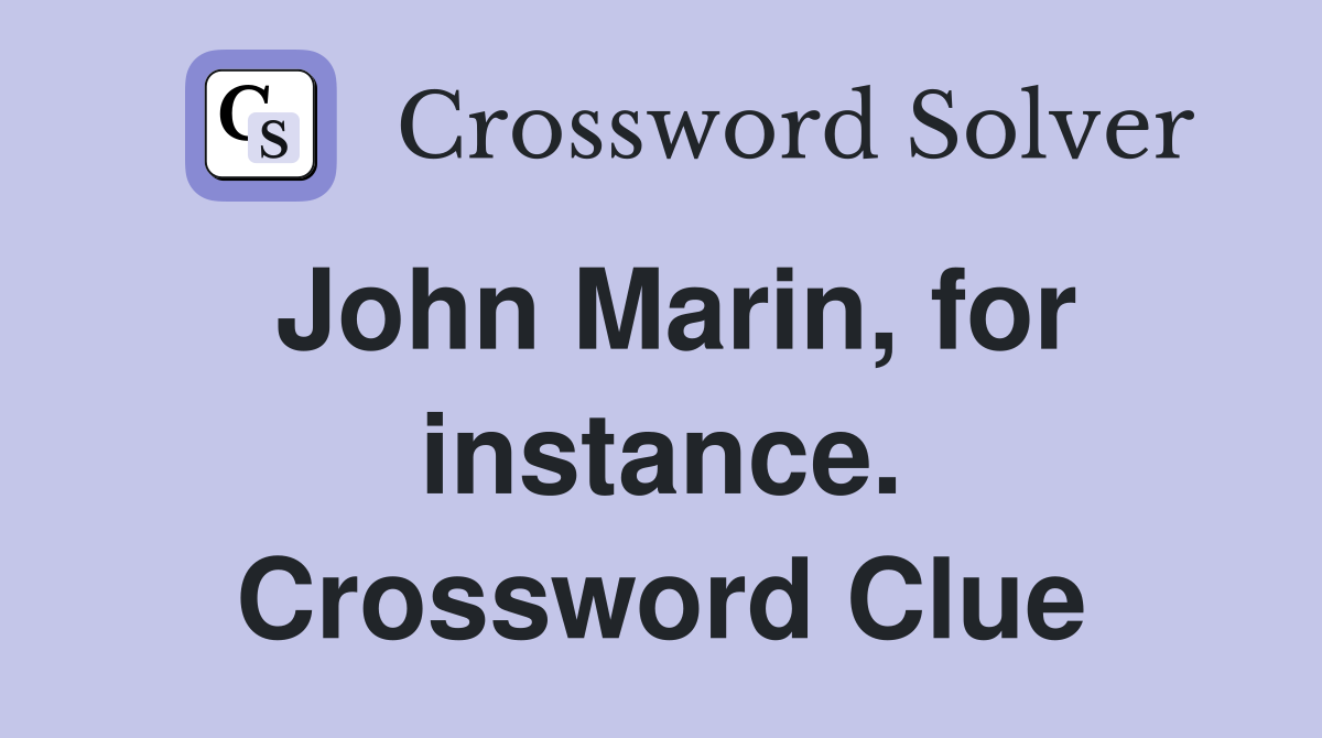 John Marin, for instance. Crossword Clue