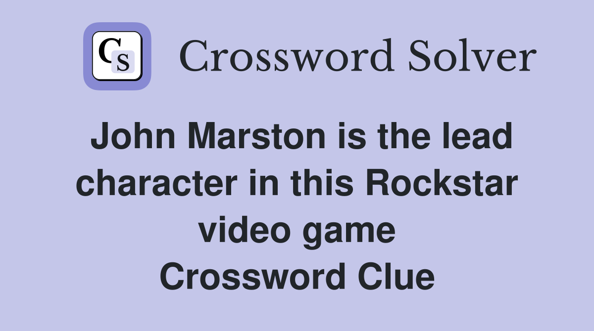John Marston is the lead character in this Rockstar video game Crossword Clue