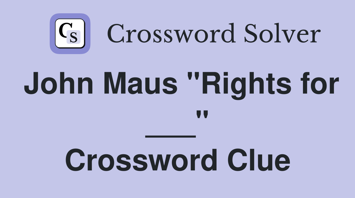 John Maus "Rights for ___" Crossword Clue
