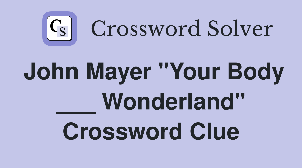 John Mayer "Your Body ___ Wonderland" Crossword Clue