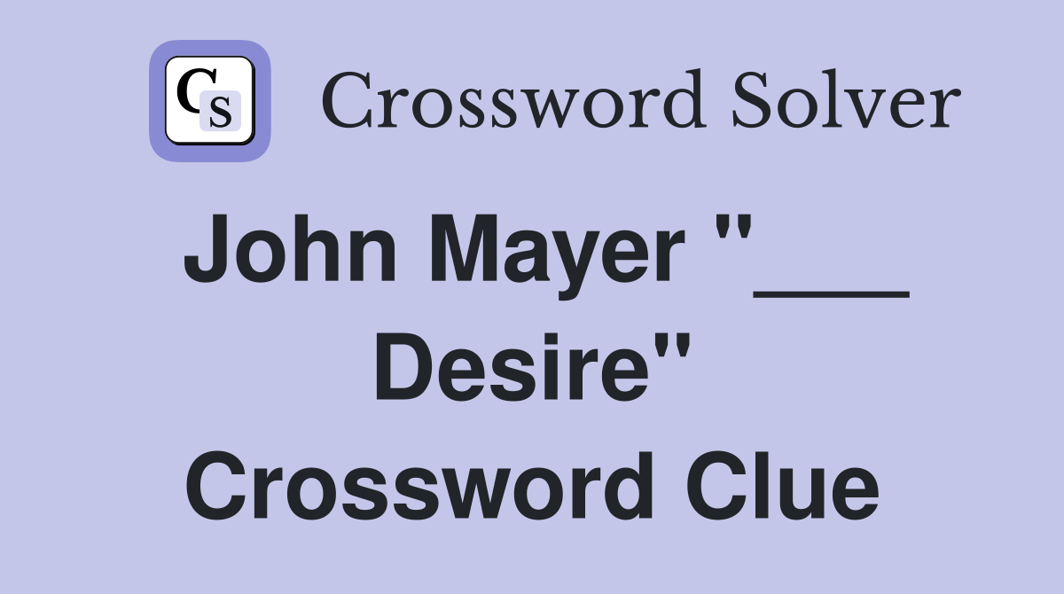 John Mayer "___ Desire" Crossword Clue
