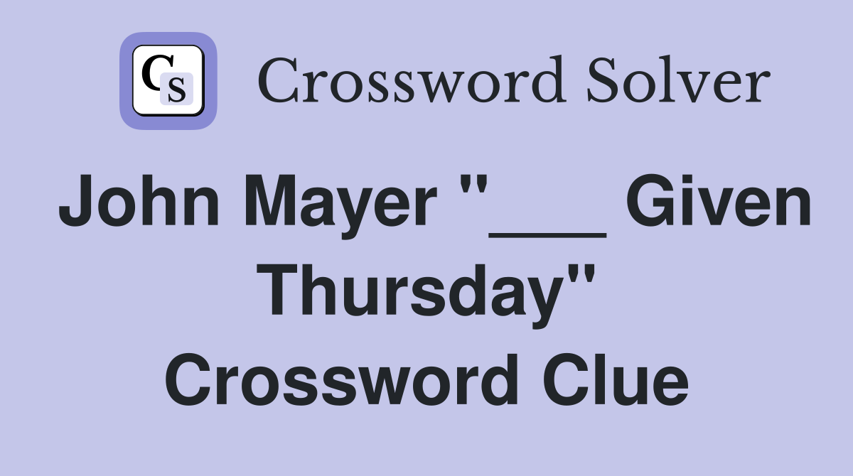 John Mayer "___ Given Thursday" Crossword Clue