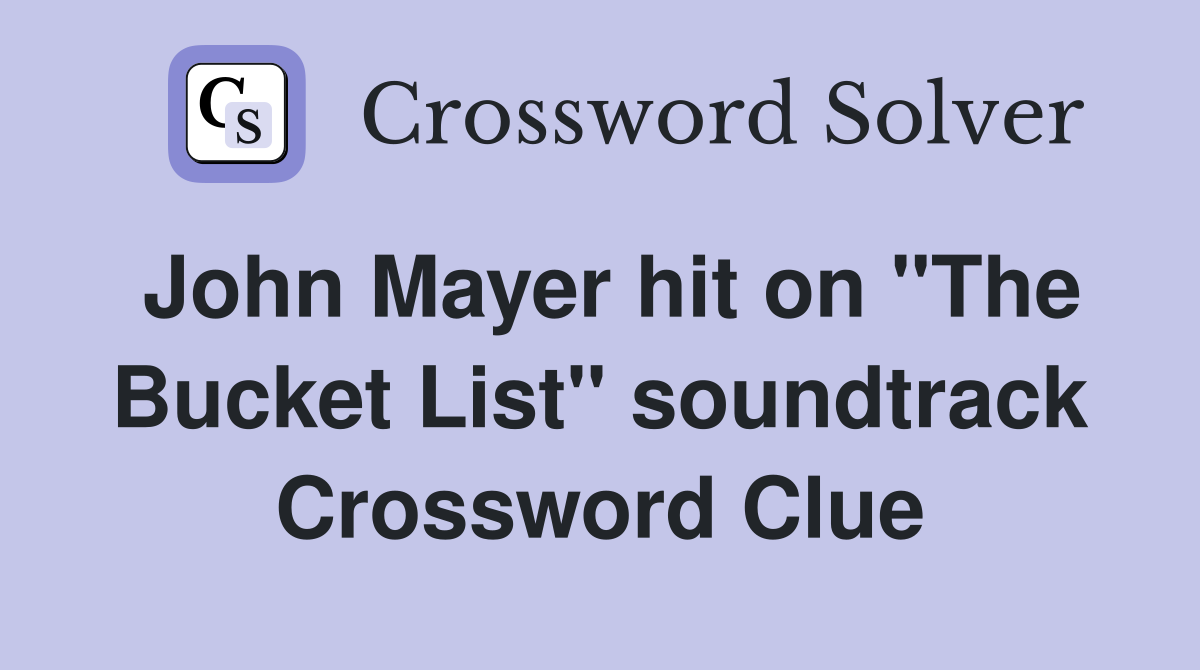 John Mayer hit on "The Bucket List" soundtrack Crossword Clue