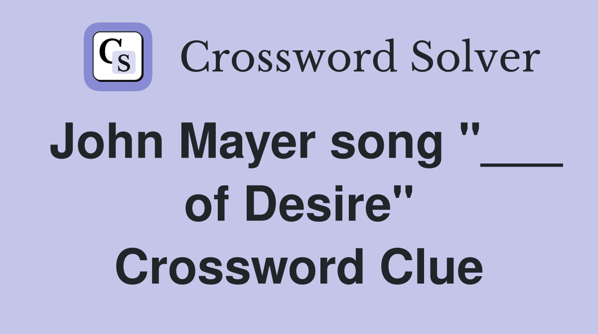 John Mayer song "___ of Desire" Crossword Clue