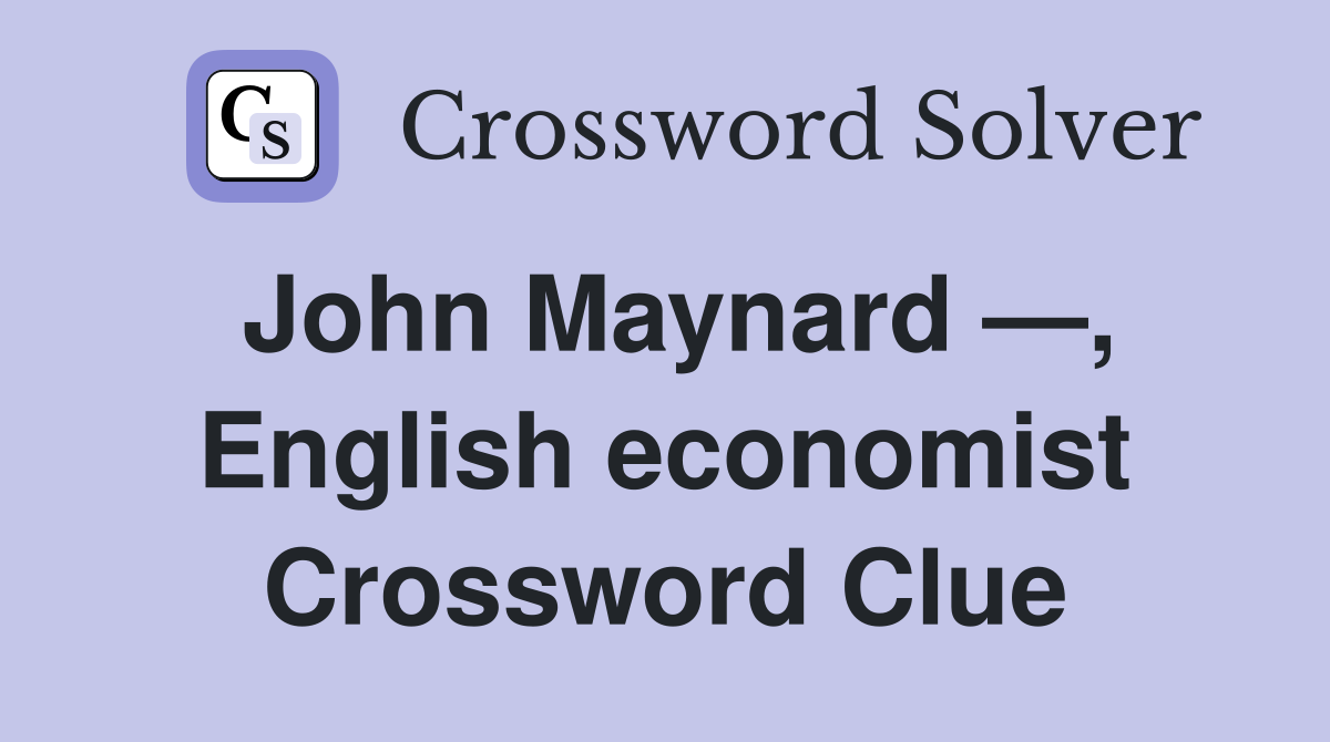 John Maynard —, English economist Crossword Clue