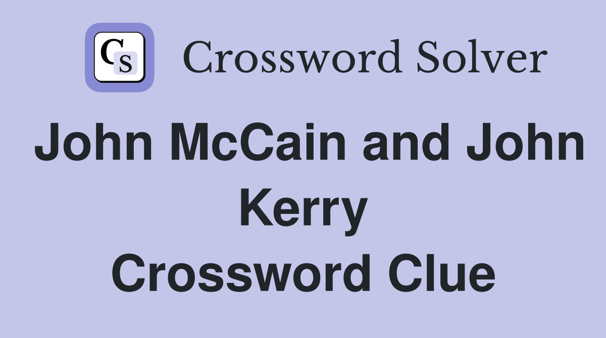 John McCain and John Kerry Crossword Clue