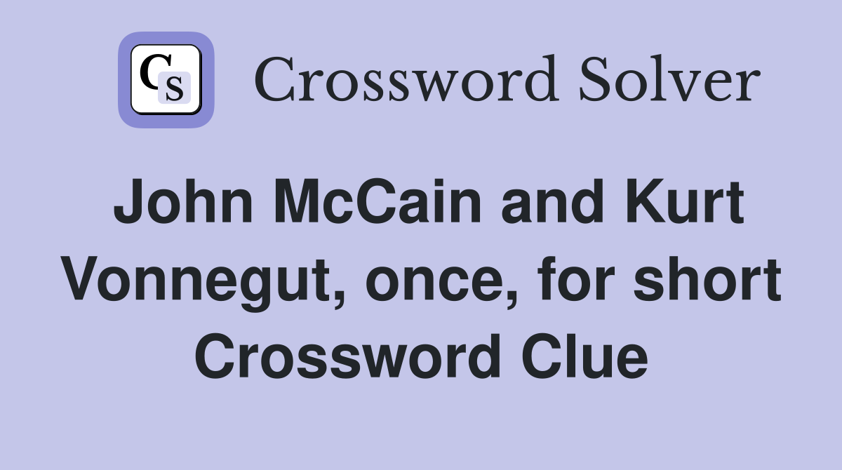 John McCain and Kurt Vonnegut, once, for short Crossword Clue