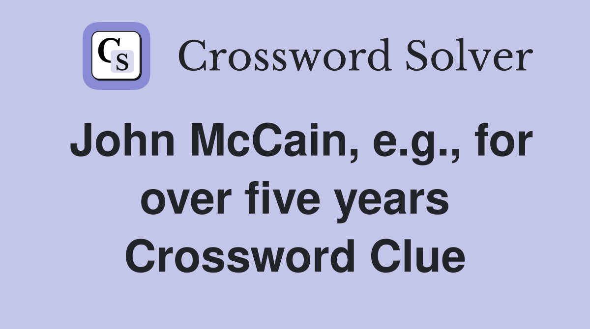 John McCain, e.g., for over five years Crossword Clue