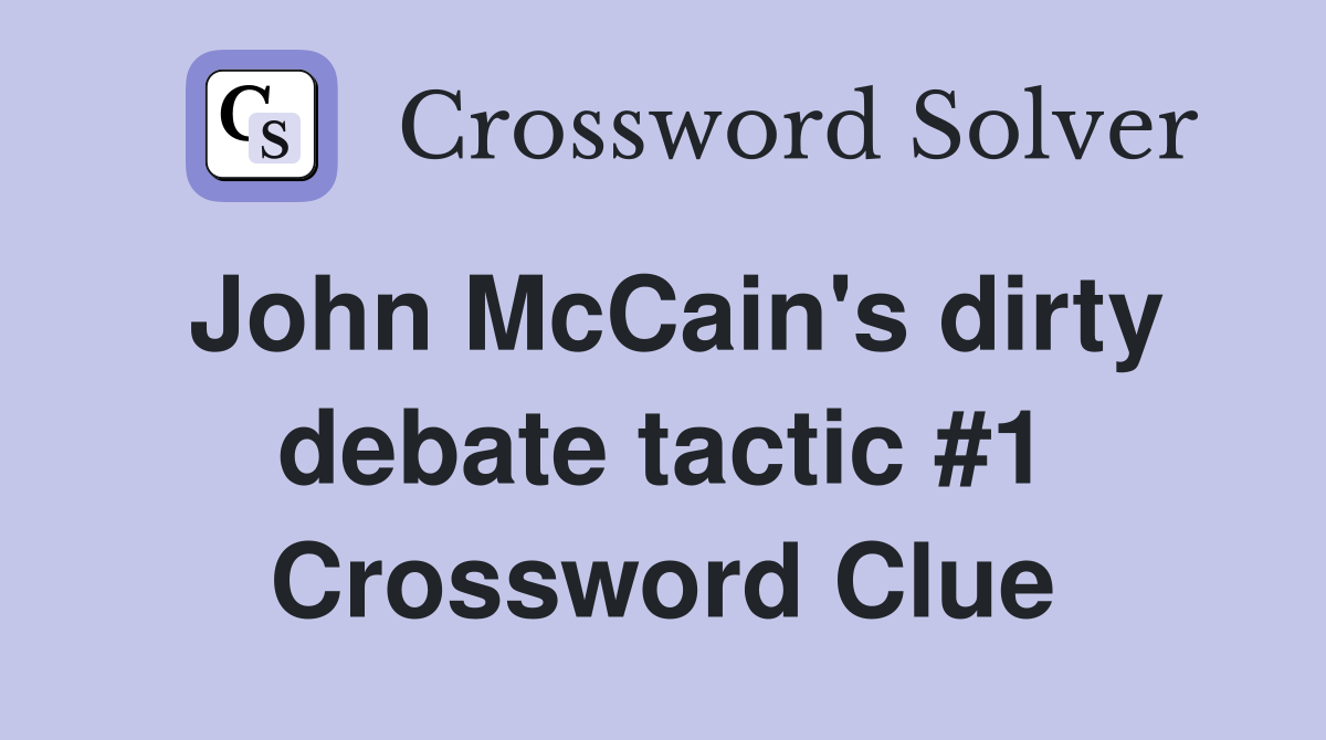 John McCain's dirty debate tactic #1 Crossword Clue
