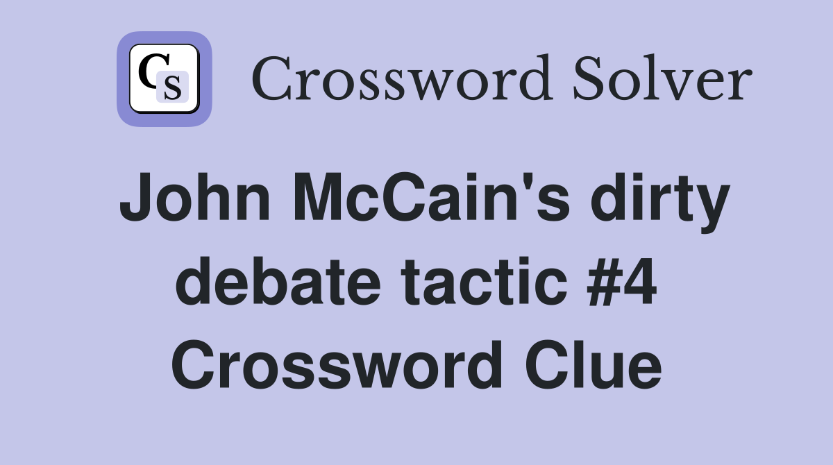 John McCain's dirty debate tactic #4 Crossword Clue