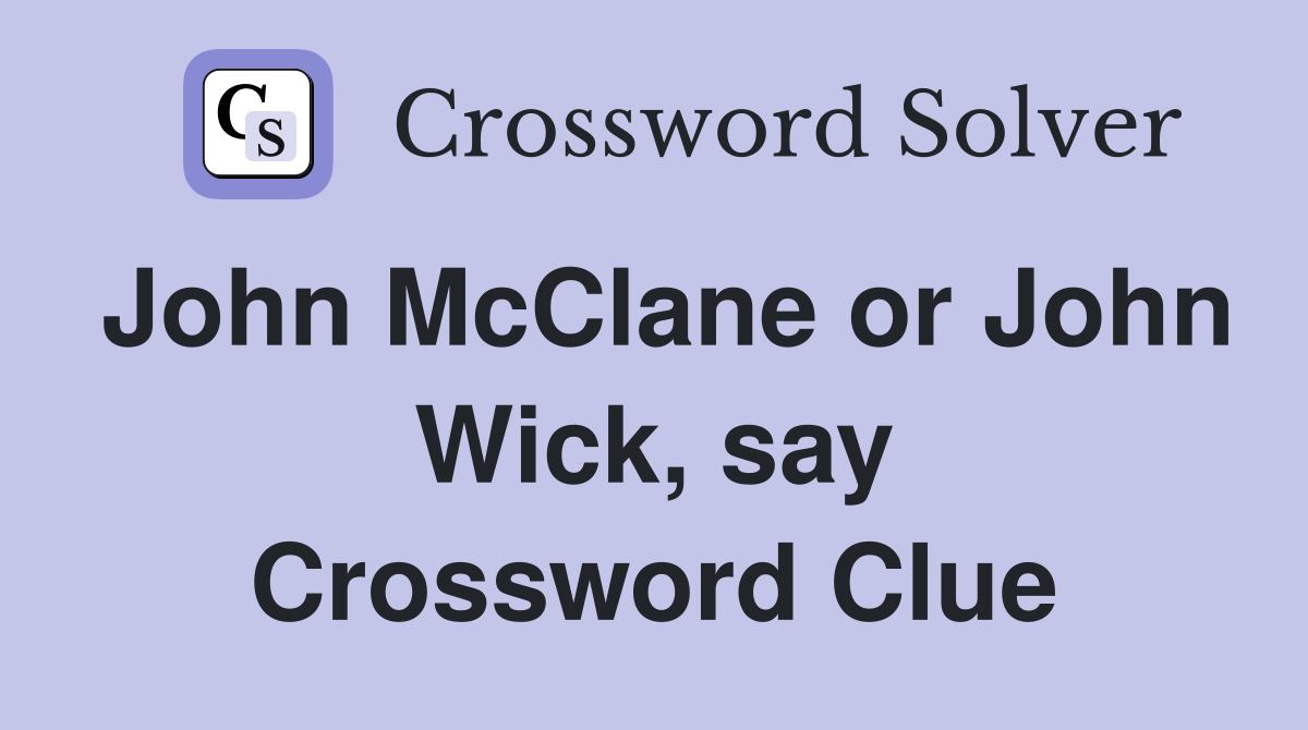 John McClane or John Wick, say Crossword Clue