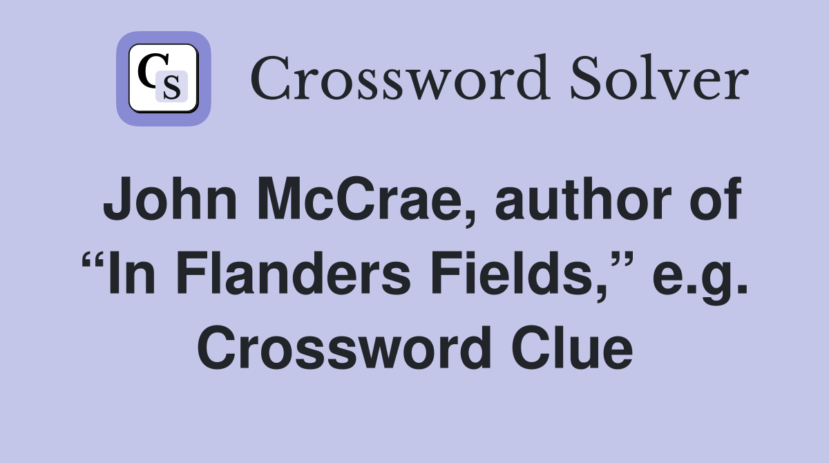 John McCrae, author of “In Flanders Fields,” e.g. Crossword Clue
