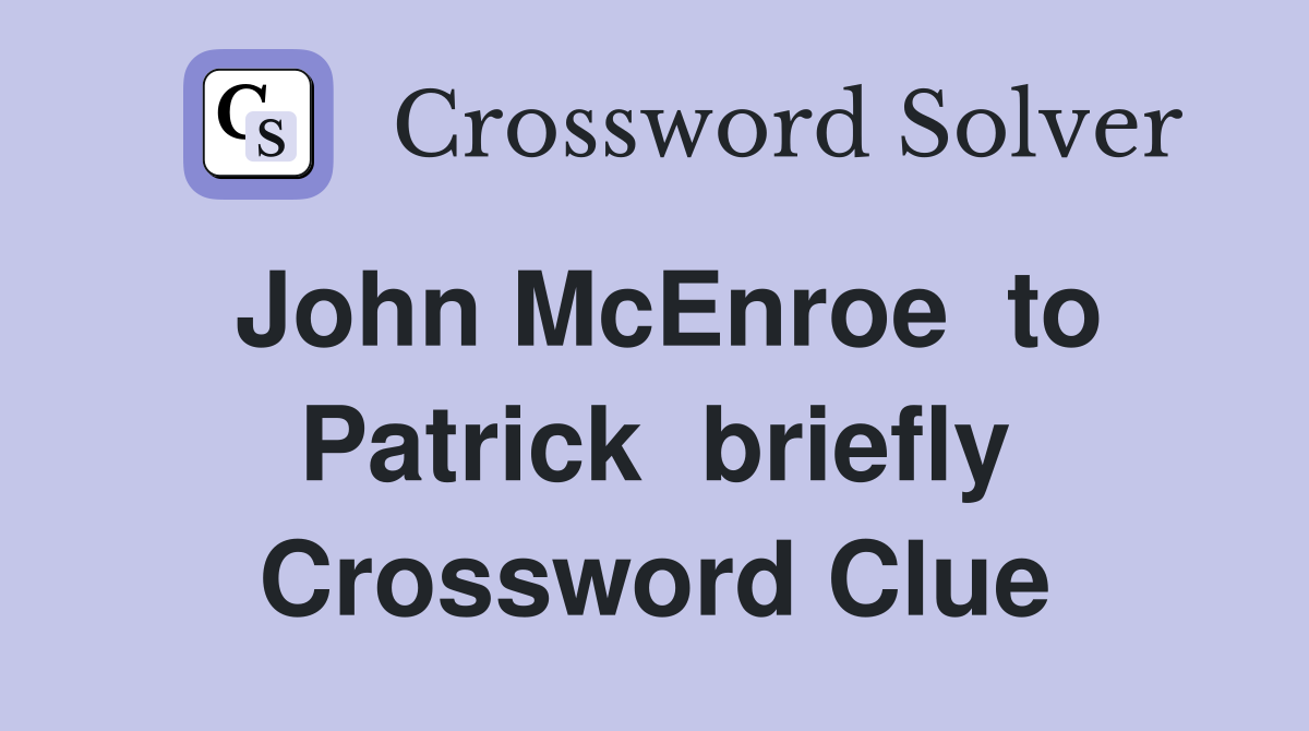 John McEnroe  to Patrick  briefly Crossword Clue