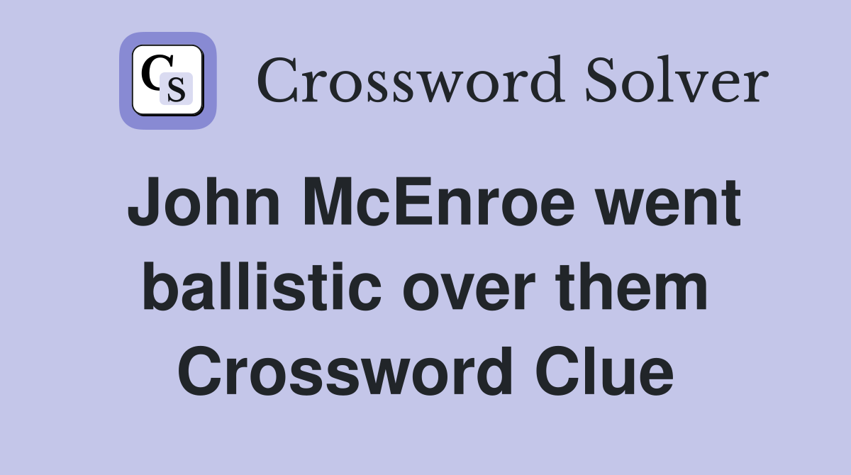 John McEnroe went ballistic over them Crossword Clue