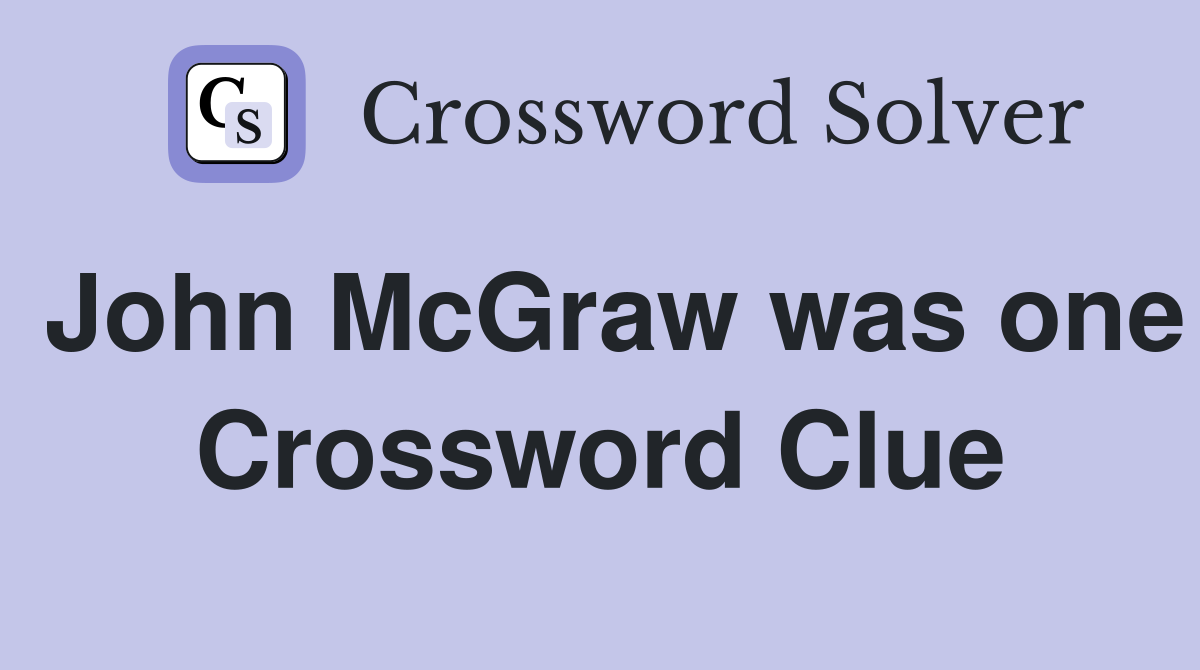 John McGraw was one Crossword Clue