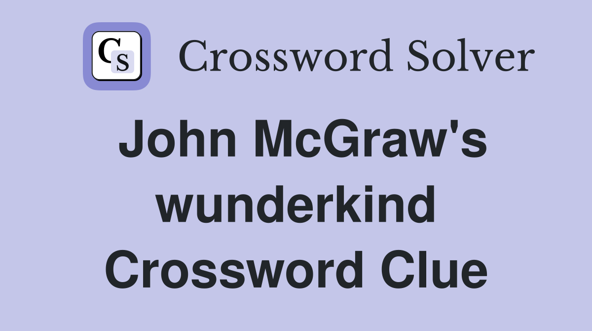 John McGraw's wunderkind Crossword Clue