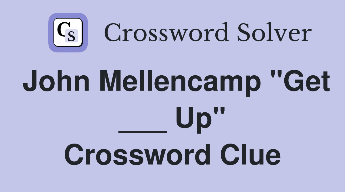 John Mellencamp "Get ___ Up" Crossword Clue