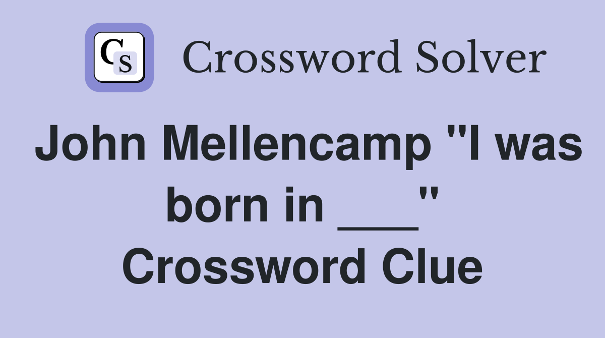 John Mellencamp "I was born in ___" Crossword Clue