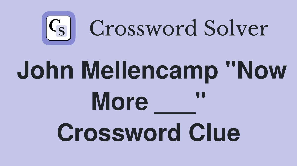John Mellencamp "Now More ___" Crossword Clue