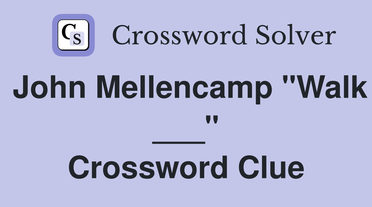 John Mellencamp "Walk ___" Crossword Clue