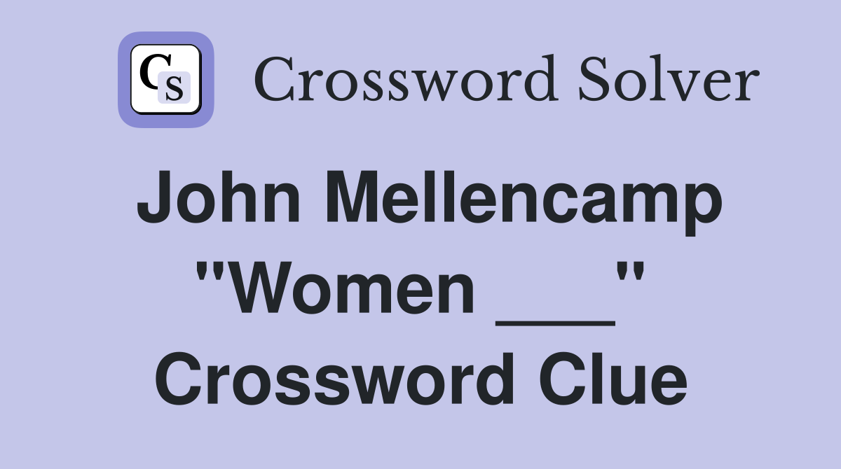 John Mellencamp "Women ___" Crossword Clue