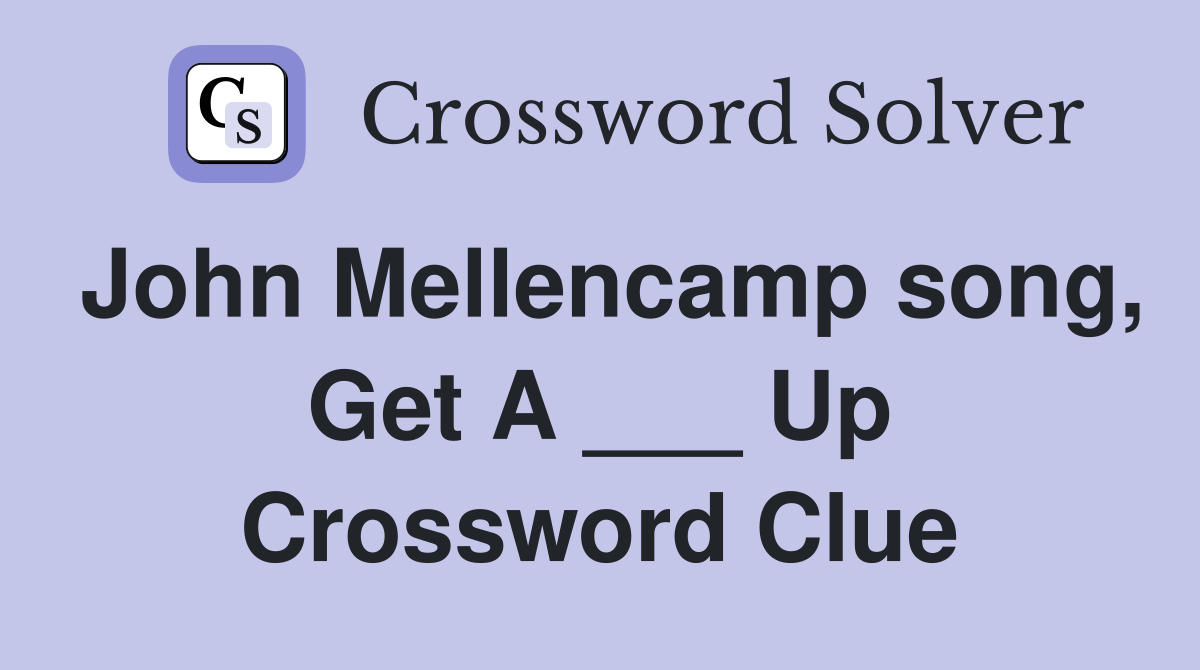 John Mellencamp song, Get A ___ Up Crossword Clue
