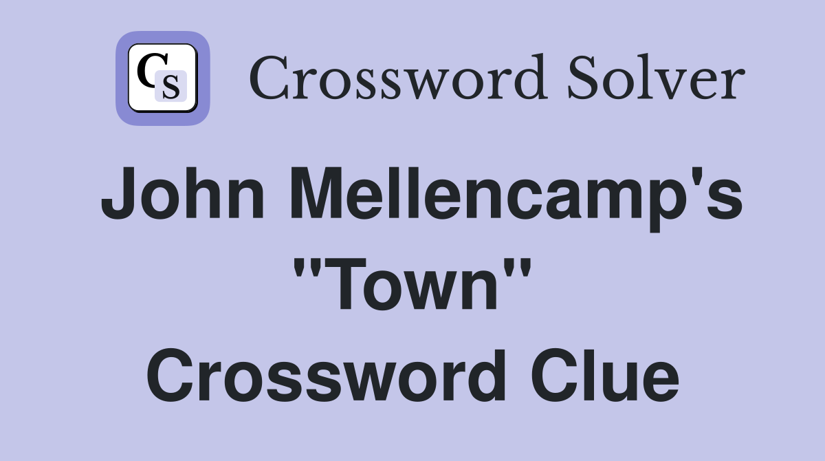 John Mellencamp's "Town" Crossword Clue