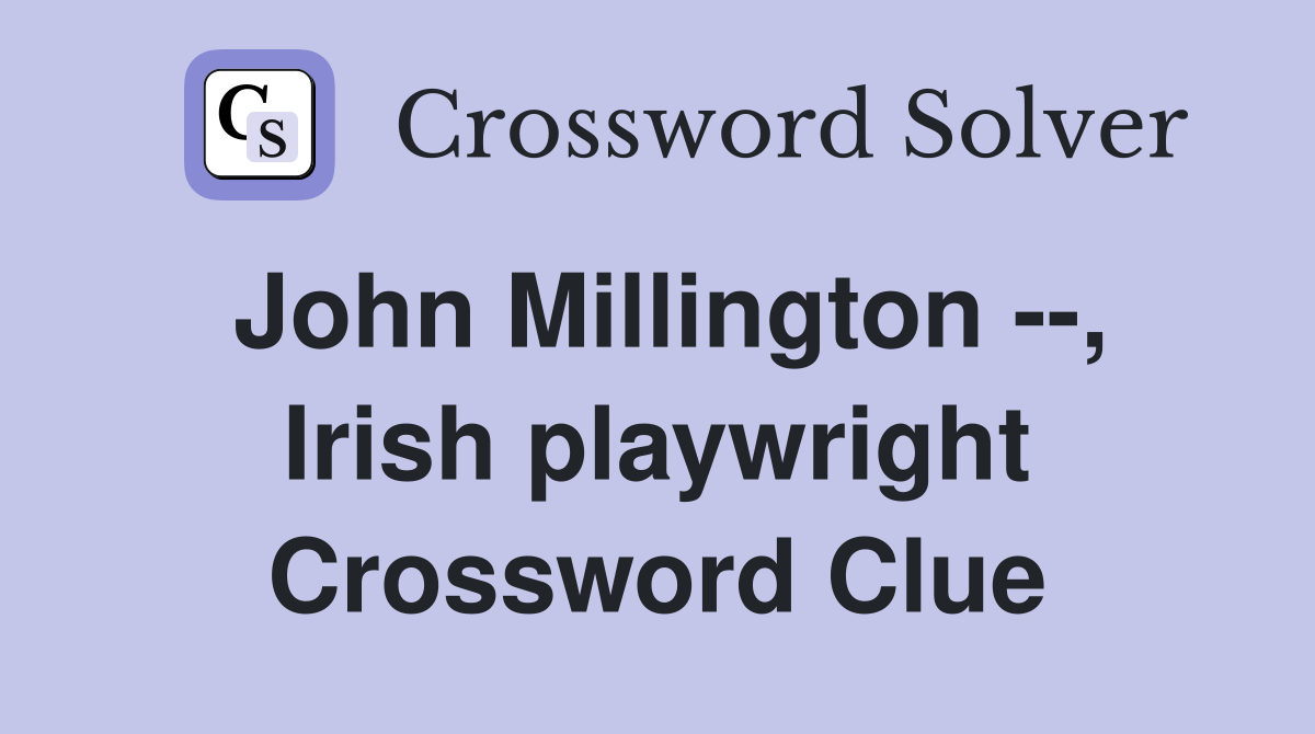 John Millington --, Irish playwright Crossword Clue