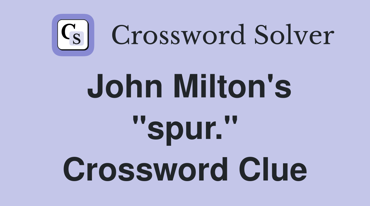 John Milton's "spur." Crossword Clue
