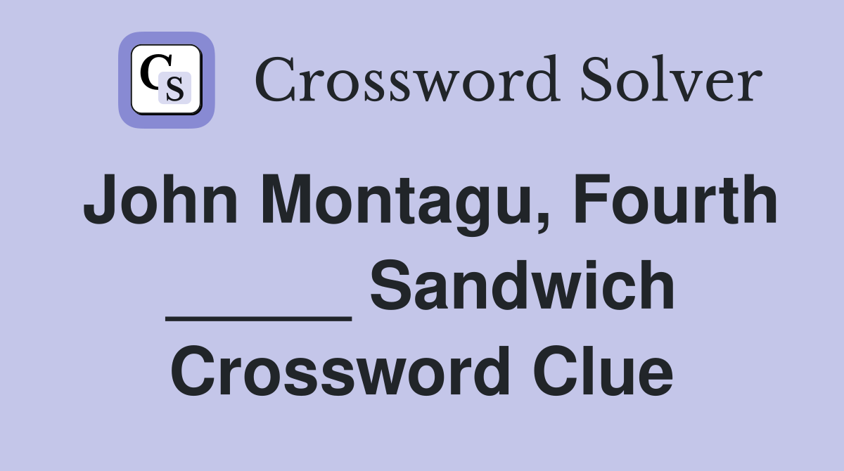 John Montagu, Fourth _____ Sandwich Crossword Clue