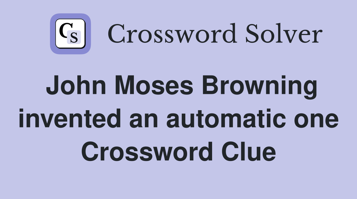 John Moses Browning invented an automatic one Crossword Clue