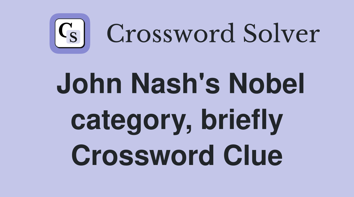 John Nash's Nobel category, briefly Crossword Clue