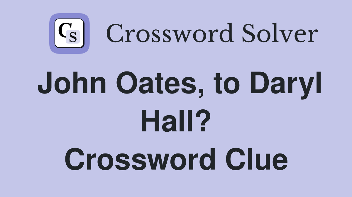 John Oates, to Daryl Hall? Crossword Clue