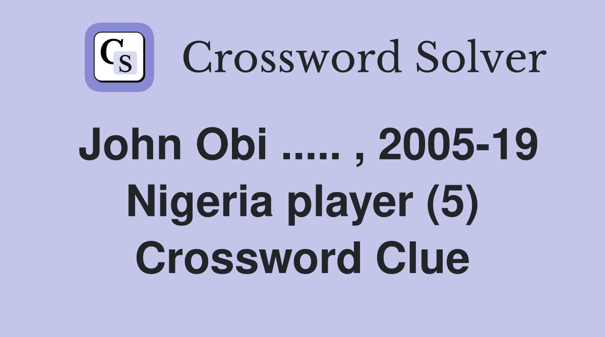 John Obi ..... , 2005-19 Nigeria player (5) Crossword Clue