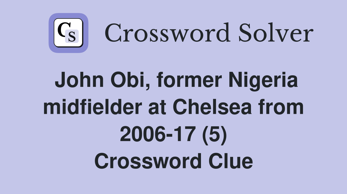 John Obi, former Nigeria midfielder at Chelsea from 2006-17 (5) Crossword Clue