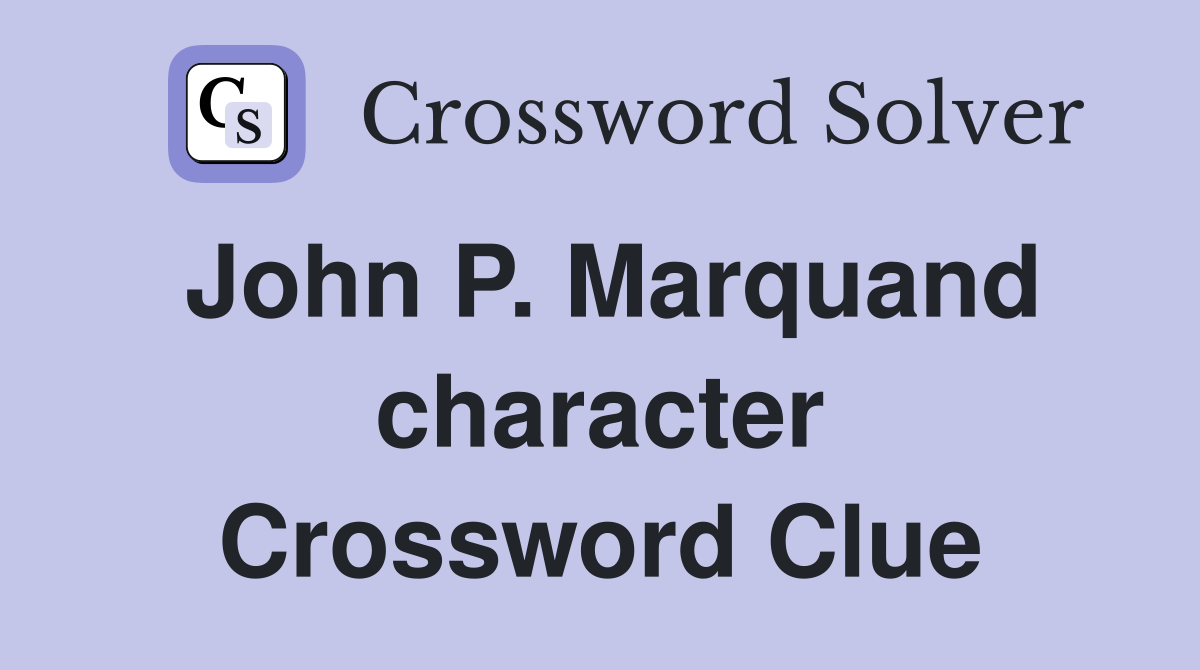 John P. Marquand character Crossword Clue