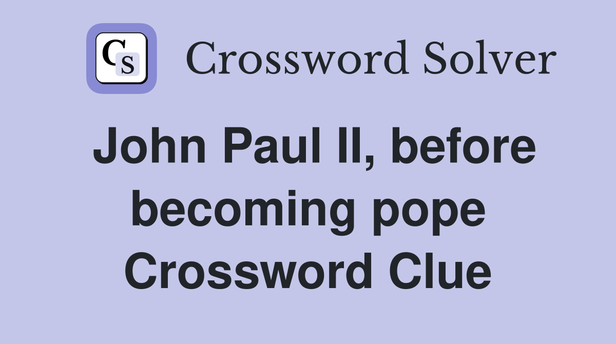John Paul II, before becoming pope Crossword Clue