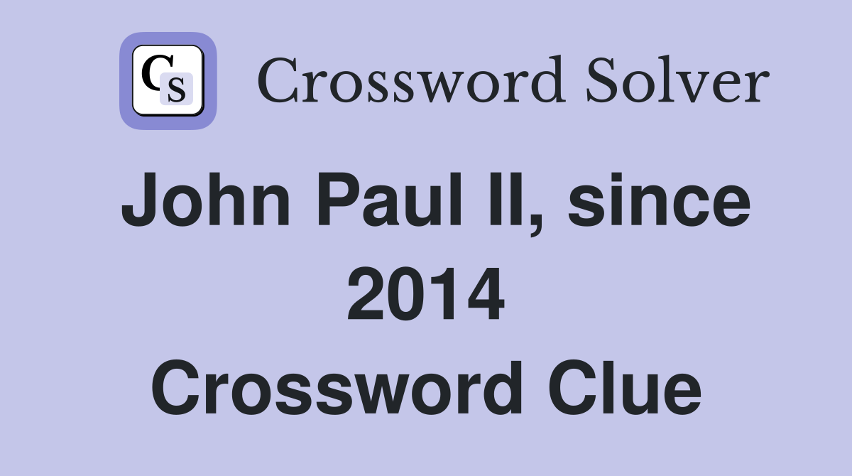 John Paul II, since 2014 Crossword Clue